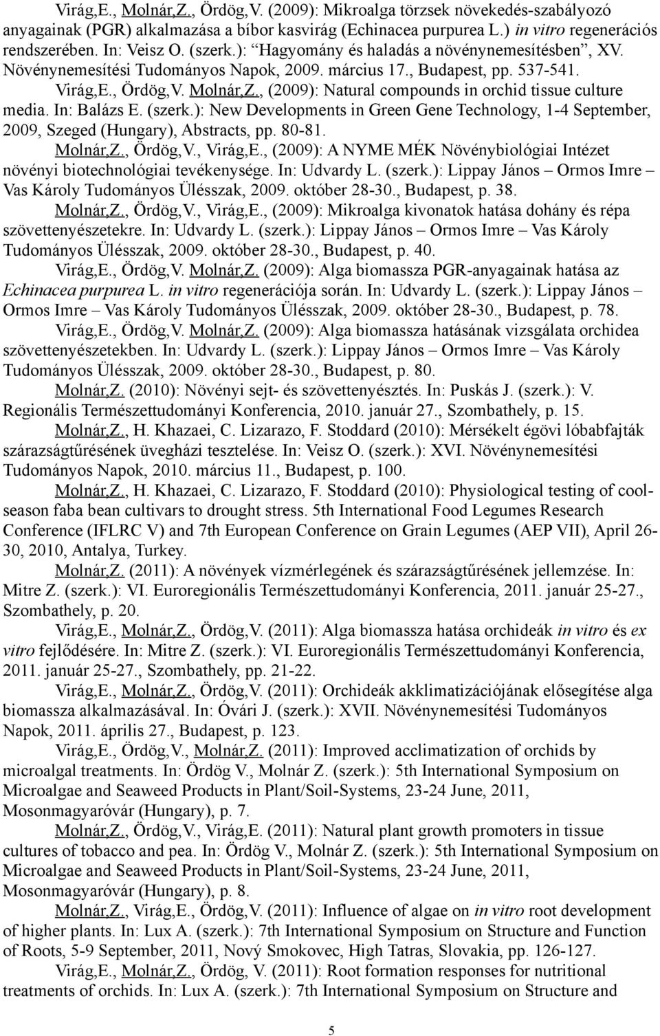 , (2009): Natural compounds in orchid tissue culture media. In: Balázs E. (szerk.): New Developments in Green Gene Technology, 1-4 September, 2009, Szeged (Hungary), Abstracts, pp. 80-81. Molnár,Z.