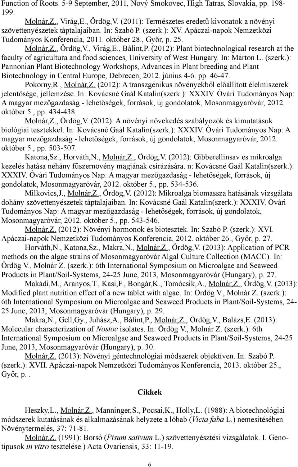 , Ördög,V., Virág,E., Bálint,P. (2012): Plant biotechnological research at the faculty of agricultura and food sciences, University of West Hungary. In: Márton L. (szerk.