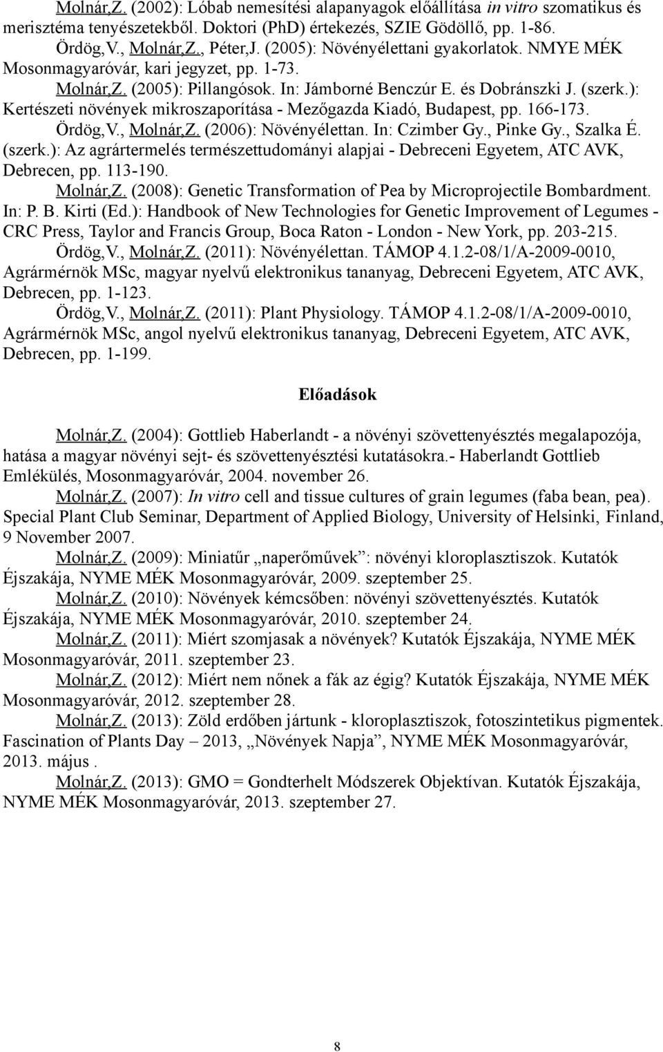 ): Kertészeti növények mikroszaporítása - Mezőgazda Kiadó, Budapest, pp. 166-173. Ördög,V., Molnár,Z. (2006): Növényélettan. In: Czimber Gy., Pinke Gy., Szalka É. (szerk.