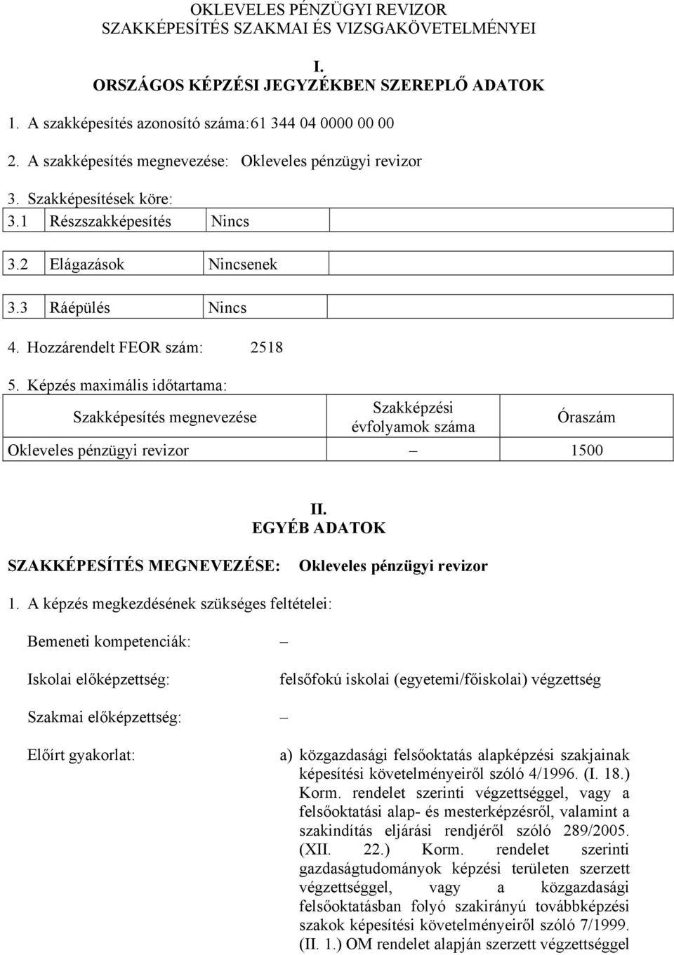 Képzés maximális időtartama: Szakképesítés megnevezése Szakképzési évfolyamok száma Óraszám Okleveles pénzügyi revizor 1500 II. EGYÉB ADATOK SZAKKÉPESÍTÉS MEGNEVEZÉSE: Okleveles pénzügyi revizor 1.