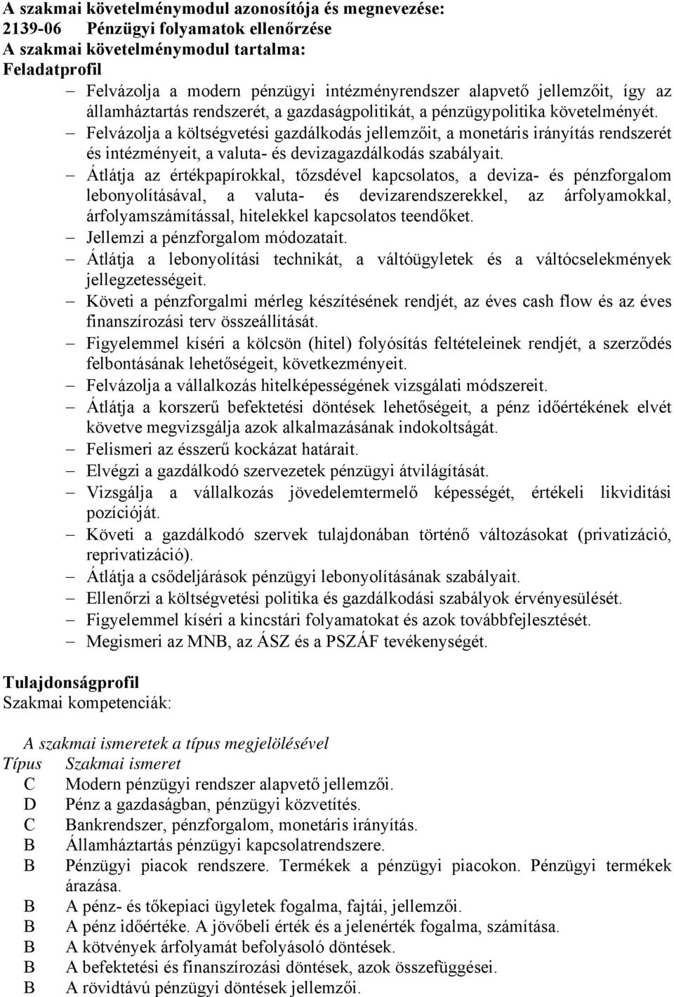 Felvázolja a költségvetési gazdálkodás jellemzőit, a monetáris irányítás rendszerét és intézményeit, a valuta- és devizagazdálkodás szabályait.