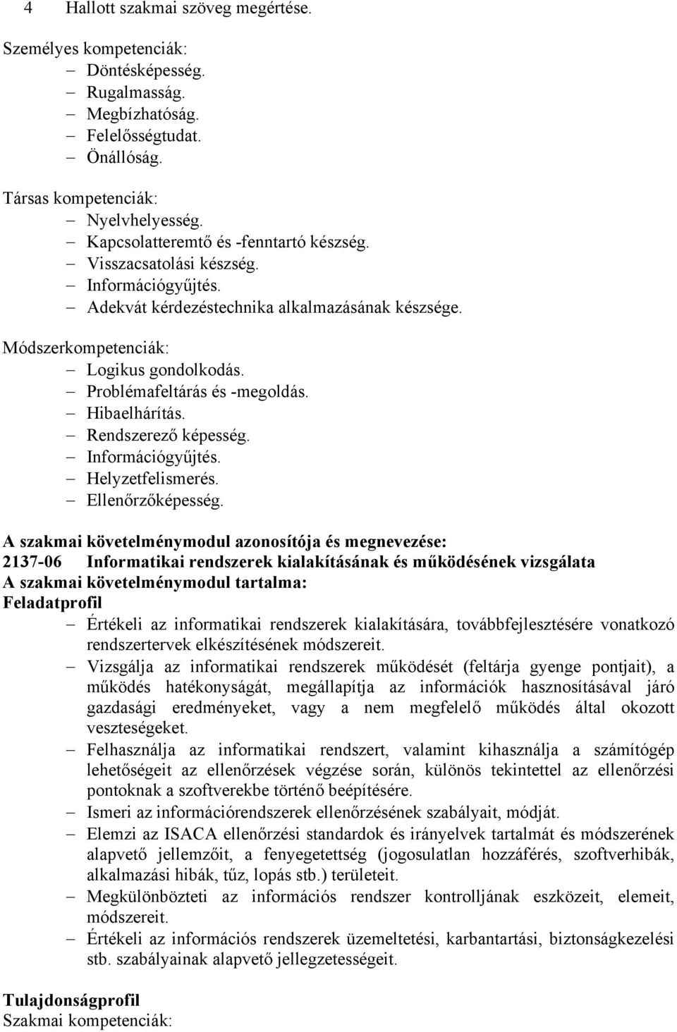 Problémafeltárás és -megoldás. Hibaelhárítás. Rendszerező képesség. Információgyűjtés. Helyzetfelismerés. Ellenőrzőképesség.