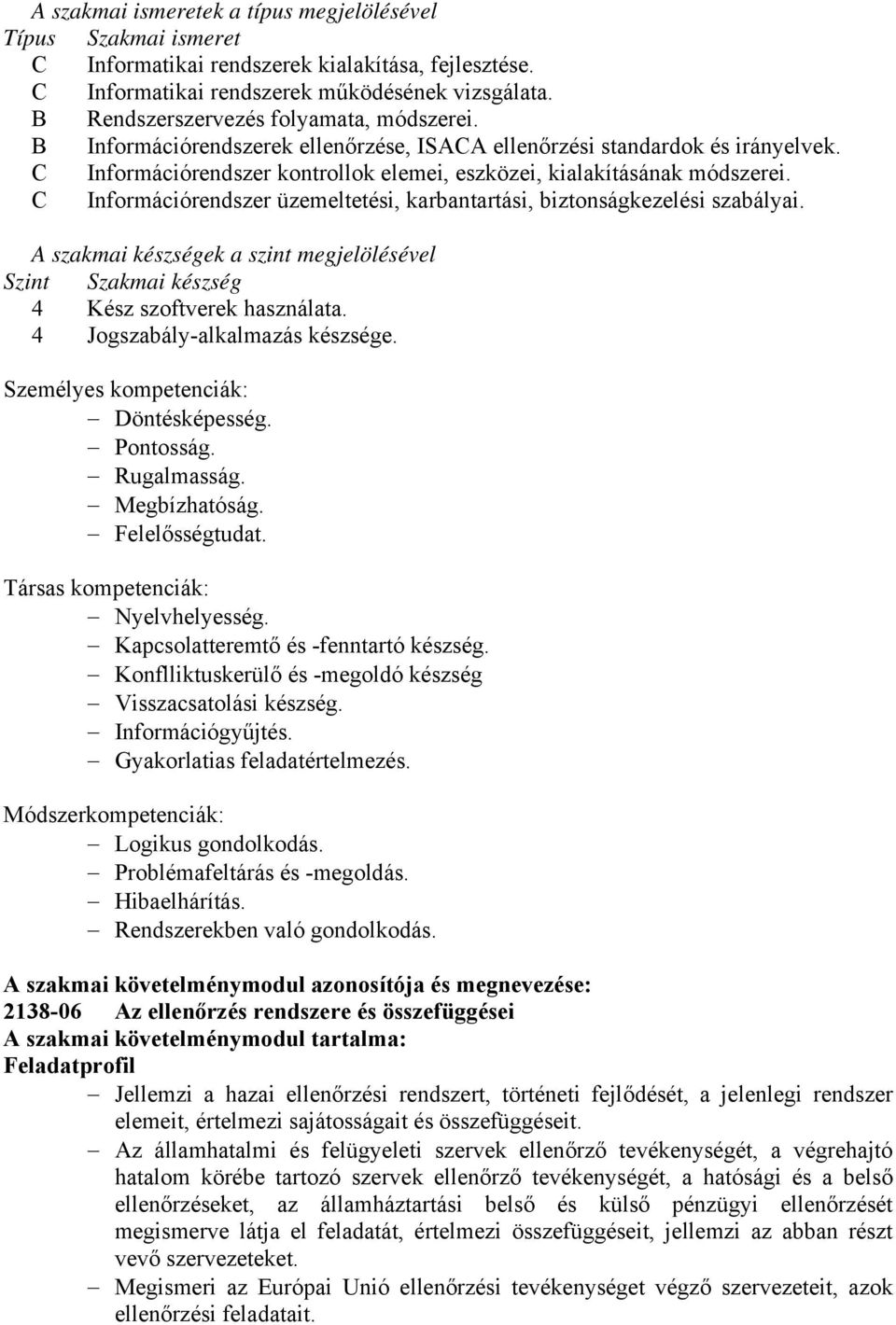 C Információrendszer üzemeltetési, karbantartási, biztonságkezelési szabályai. A szakmai készségek a szint megjelölésével Szint Szakmai készség 4 Kész szoftverek használata.