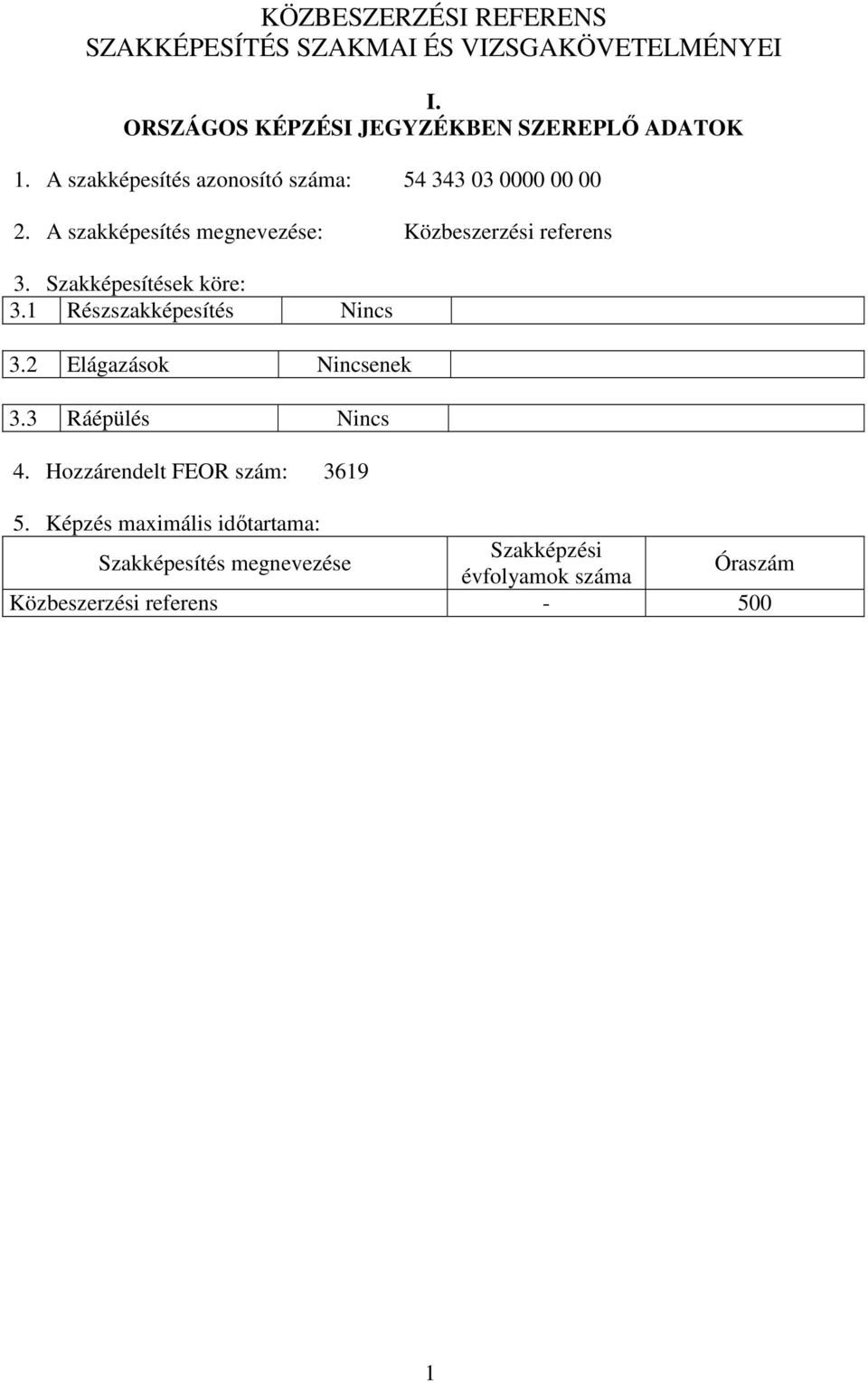 Szakképesítések köre: 3.1 Részszakképesítés Nincs 3.2 Elágazások Nincsenek 3.3 Ráépülés Nincs 4.