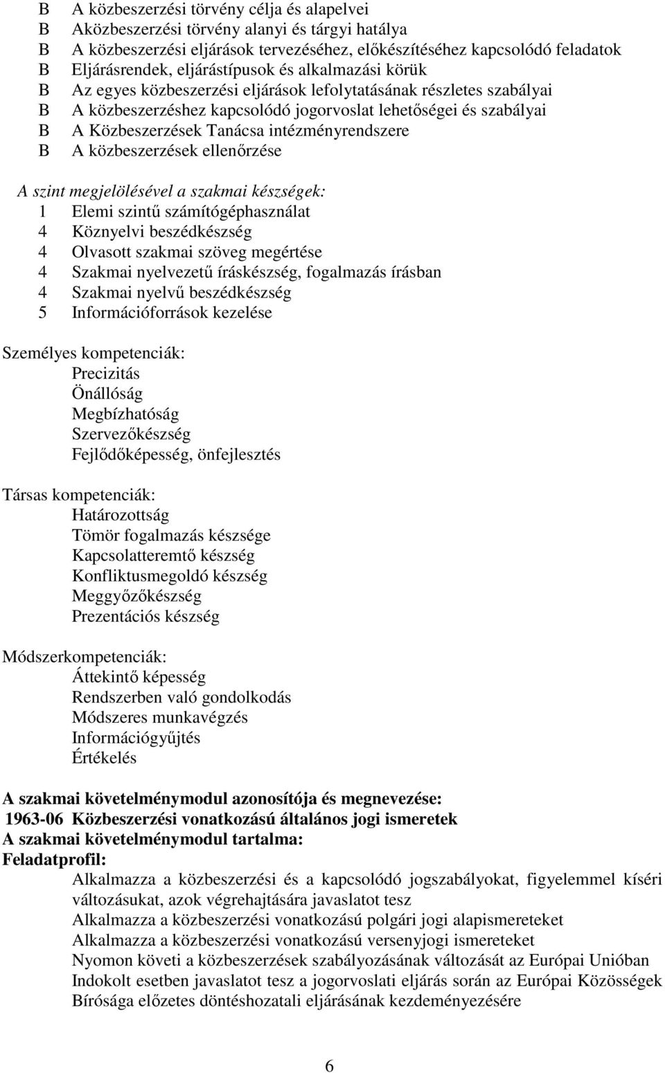 A közbeszerzések ellenőrzése A szint megjelölésével a szakmai készségek: 1 Elemi szintű számítógéphasználat 4 Köznyelvi beszédkészség 4 Olvasott szakmai szöveg megértése 4 Szakmai nyelvezetű