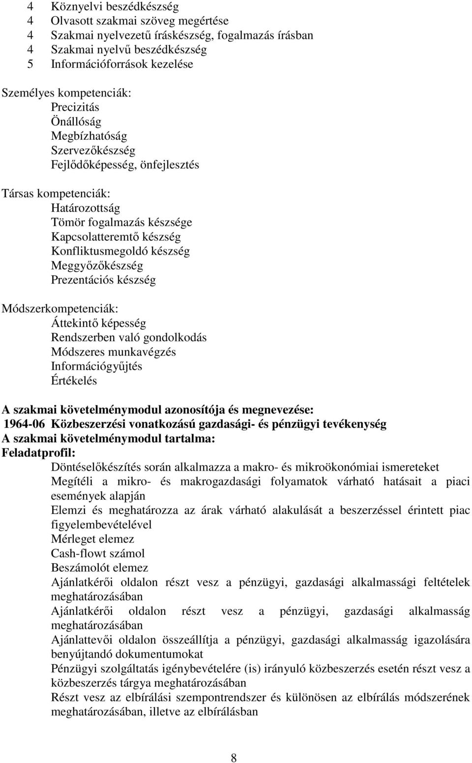 Meggyőzőkészség Prezentációs készség Módszerkompetenciák: Áttekintő képesség Rendszerben való gondolkodás Módszeres munkavégzés Információgyűjtés Értékelés A szakmai követelménymodul azonosítója és