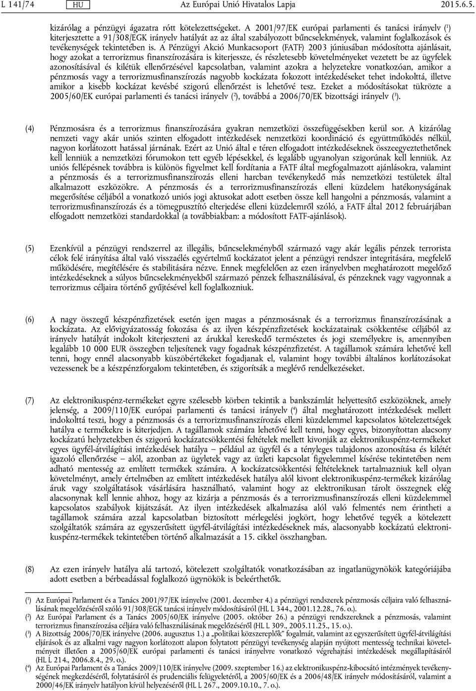 is. A Pénzügyi Akció Munkacsoport (FATF) 2003 júniusában módosította ajánlásait, hogy azokat a terrorizmus finanszírozására is kiterjessze, és részletesebb követelményeket vezetett be az ügyfelek