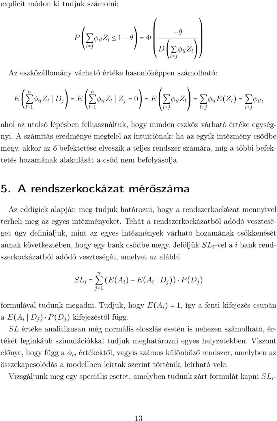 A számítás eredméye megfelel az ituícióak: ha az egyik itézméy csődbe megy, akkor az ő befektetése elveszik a teljes redszer számára, míg a többi befektetés hozamáak alakulását a csőd em befolyásolja.