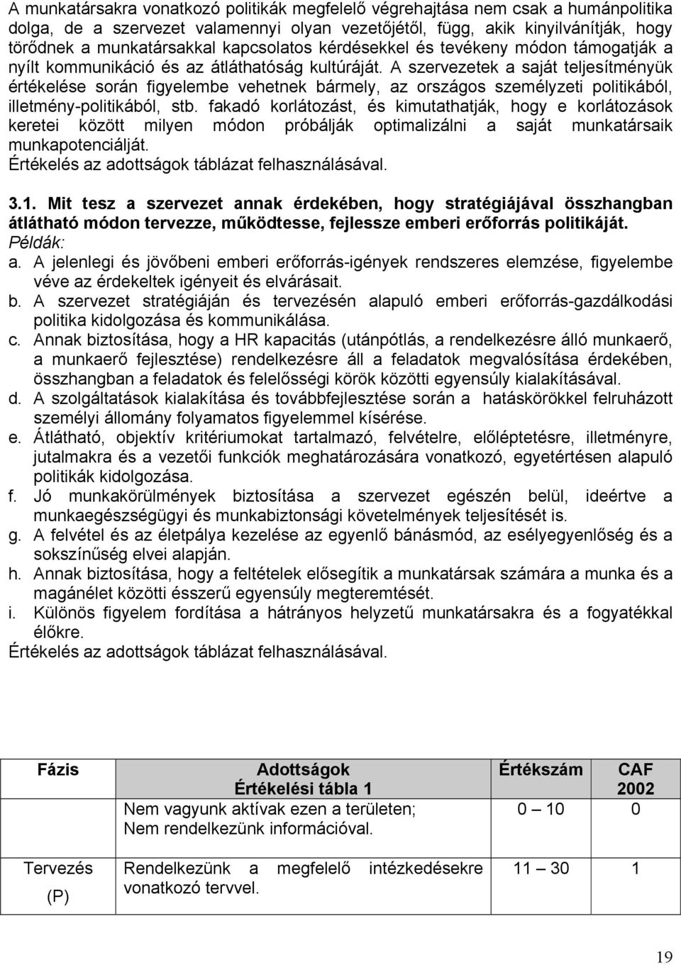 A szervezetek a saját teljesítményük értékelése során figyelembe vehetnek bármely, az országos személyzeti politikából, illetmény-politikából, stb.