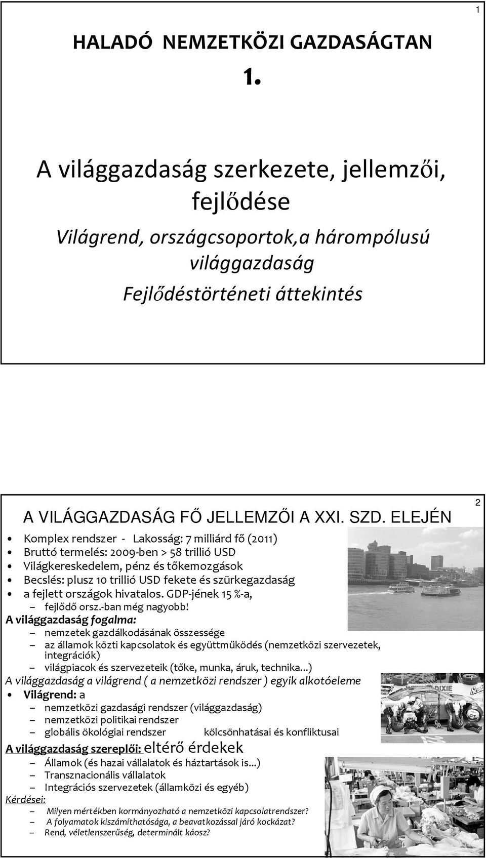 ELEJÉN Komplex rendszer - Lakosság: 7 milliárd fő(2011) Bruttó termelés: 2009-ben > 58 trillió USD Világkereskedelem, pénz és tőkemozgások Becslés: plusz 10 trillió USD fekete és szürkegazdaság a