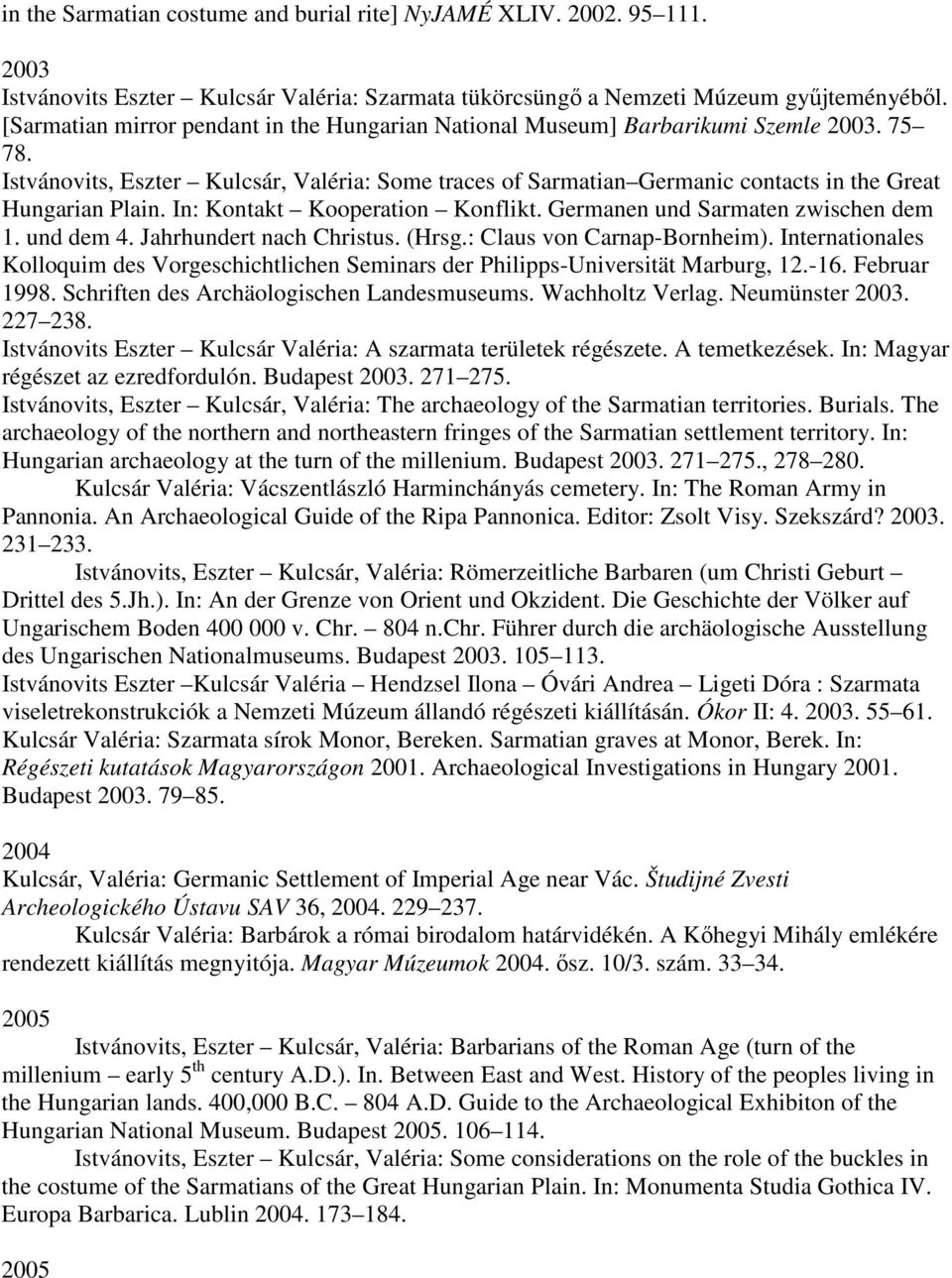 Istvánovits, Eszter Kulcsár, Valéria: Some traces of Sarmatian Germanic contacts in the Great Hungarian Plain. In: Kontakt Kooperation Konflikt. Germanen und Sarmaten zwischen dem 1. und dem 4.