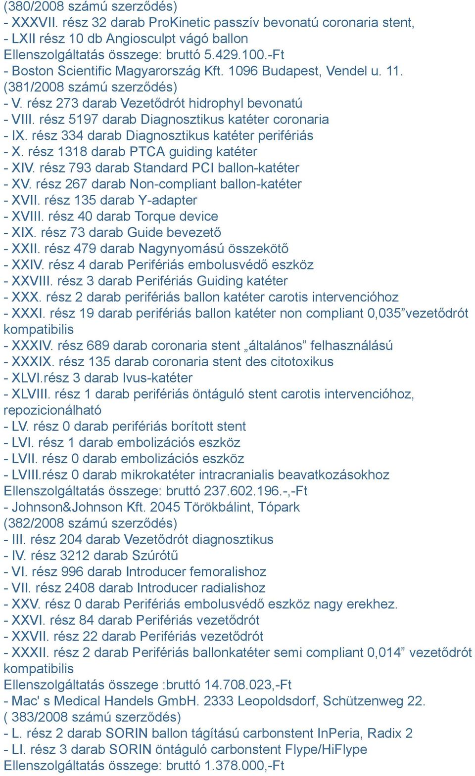 rész 5197 darab Diagnosztikus katéter coronaria - IX. rész 334 darab Diagnosztikus katéter perifériás - X. rész 1318 darab PTCA guiding katéter - XIV. rész 793 darab Standard PCI ballon-katéter - XV.