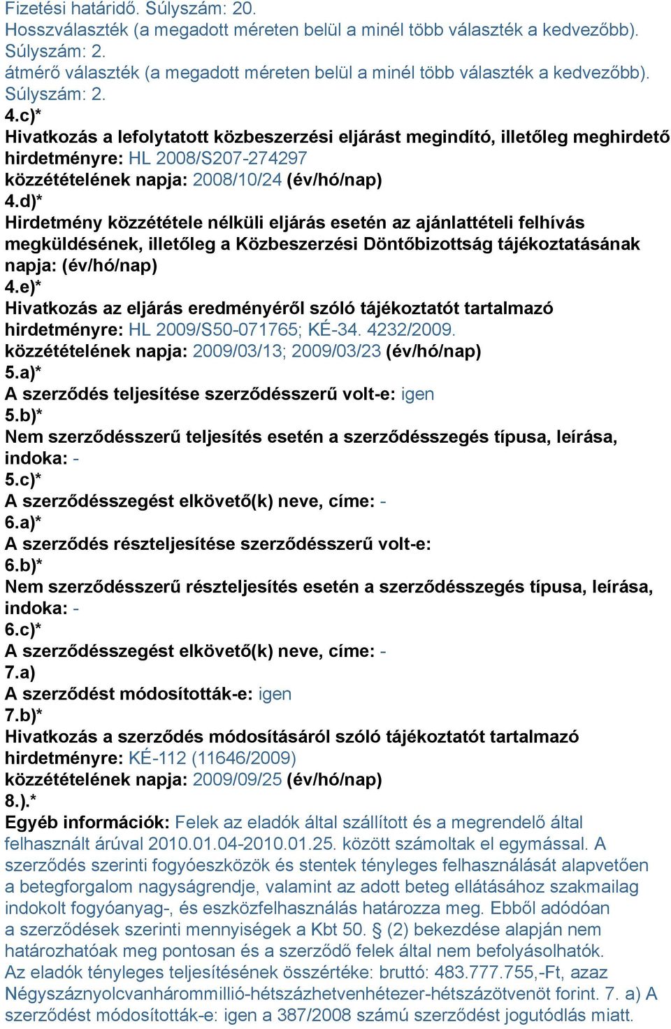 e)* Hivatkozás az eljárás eredményéről szóló tájékoztatót tartalmazó hirdetményre: HL 2009/S50-071765; KÉ-34. 4232/2009. közzétételének napja: 2009/03/13; 2009/03/23 (év/hó/nap) 5.