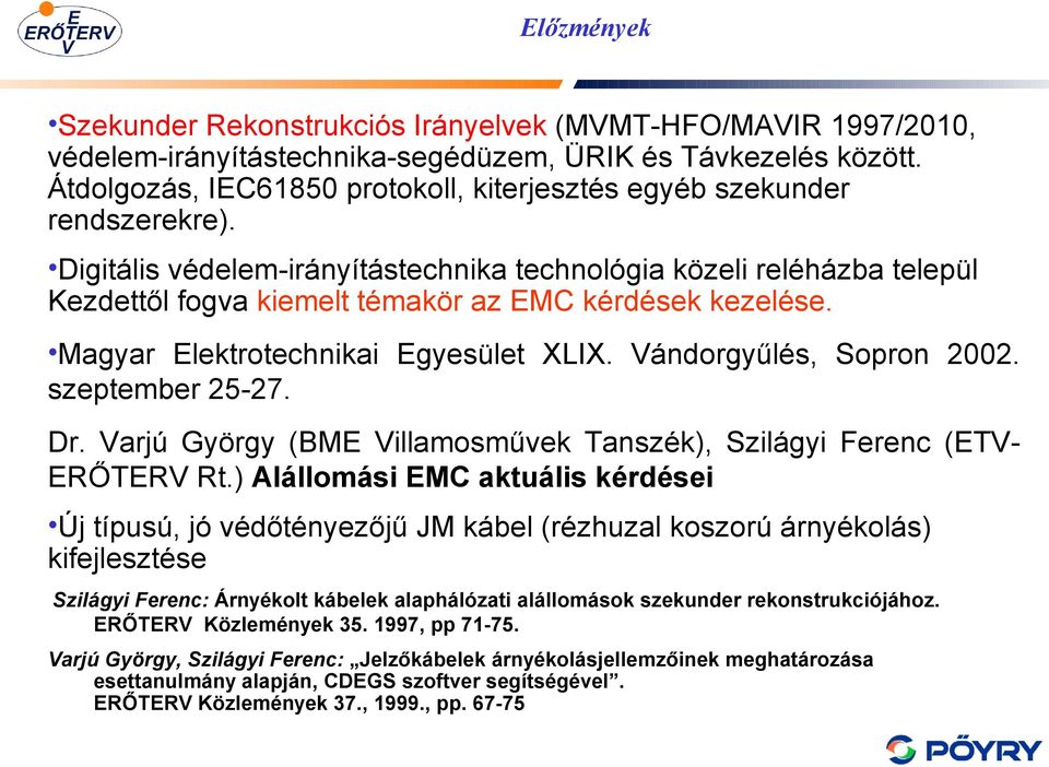 Digitális védelem-irányítástechnika technológia közeli reléházba települ Kezdettől fogva kiemelt témakör az EMC kérdések kezelése. Magyar Elektrotechnikai Egyesület XLIX. Vándorgyűlés, Sopron 2002.