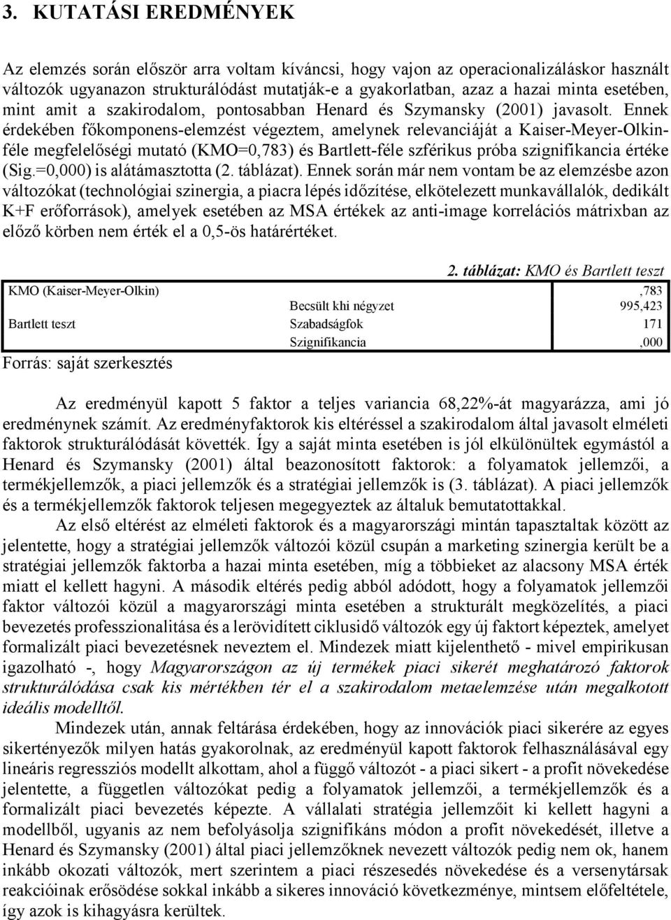 Ennek érdekében főkomponens-elemzést végeztem, amelynek relevanciáját a Kaiser-Meyer-Olkinféle megfelelőségi mutató (KMO=0,783) és Bartlett-féle szférikus próba szignifikancia értéke (Sig.