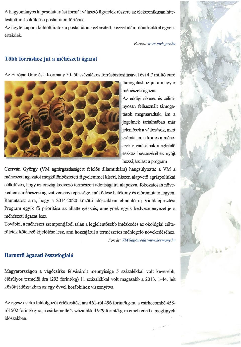 magyar méhészeti ágazat Az eddigi sikeres és célirá nyosan felhasznált támoga tások megmaradtak, ám a jogcímek tartalmában már jelentősek a változások, mert számtalan, a kor és a méhé szek