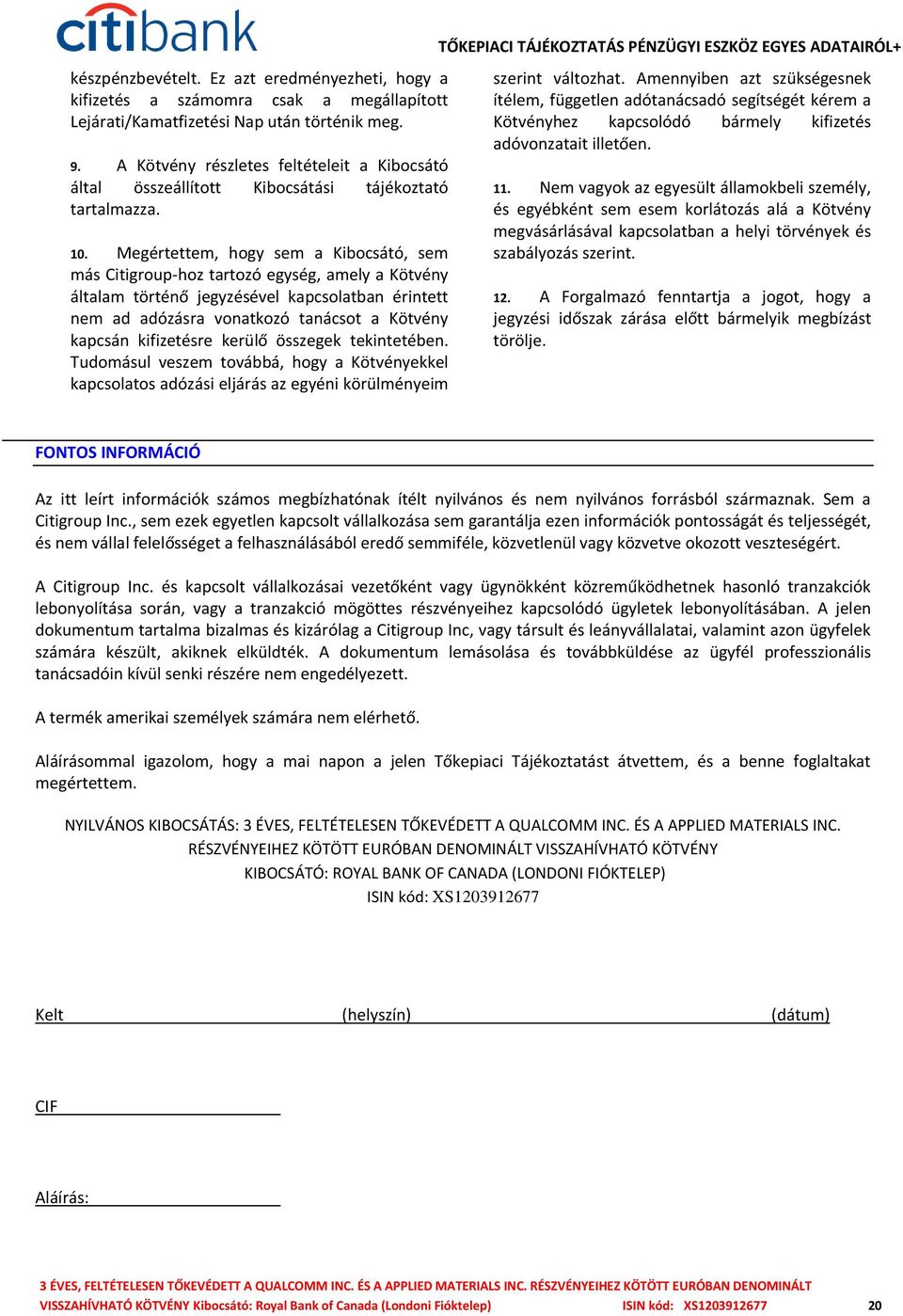Megértettem, hogy sem a Kibocsátó, sem más Citigroup-hoz tartozó egység, amely a Kötvény általam történő jegyzésével kapcsolatban érintett nem ad adózásra vonatkozó tanácsot a Kötvény kapcsán