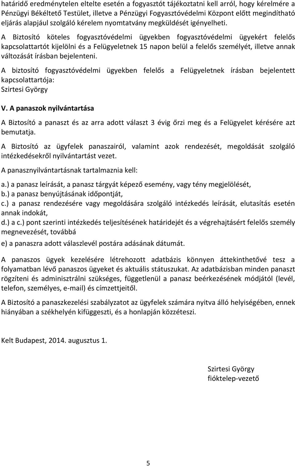 A Biztosító köteles fogyasztóvédelmi ügyekben fogyasztóvédelmi ügyekért felelős kapcsolattartót kijelölni és a Felügyeletnek 15 napon belül a felelős személyét, illetve annak változását írásban