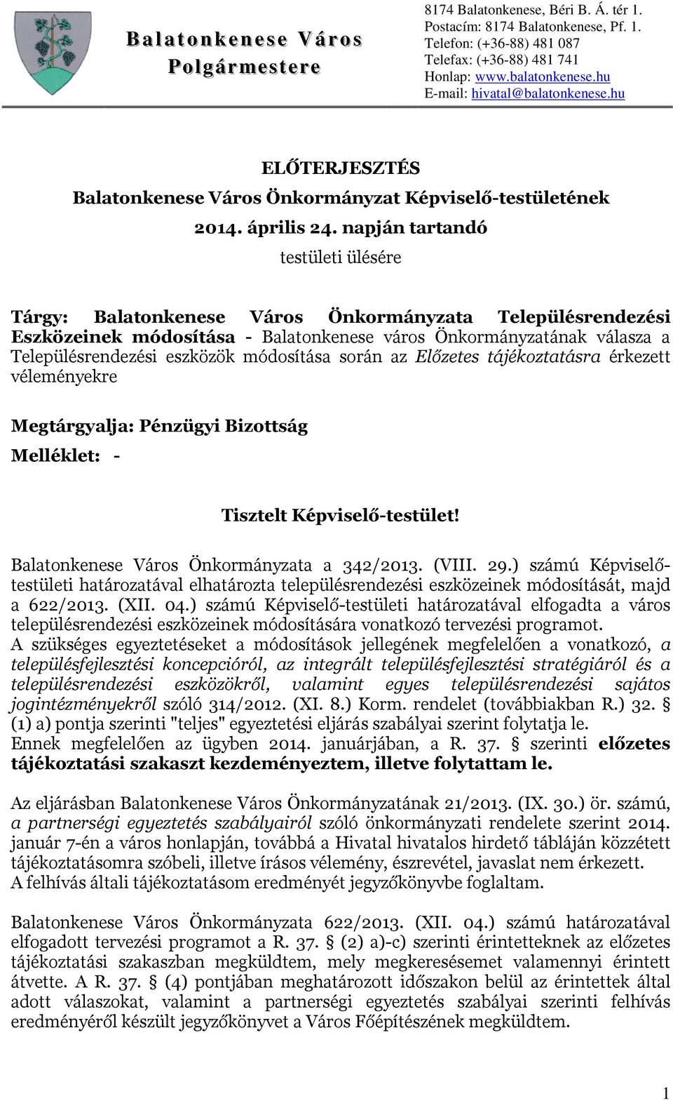 módosítása során az Előzetes tájékoztatásra érkezett véleményekre Megtárgyalja: Pénzügyi Bizottság Melléklet: - Tisztelt Képviselő-testület! Balatonkenese Város Önkormányzata a 342/2013. (VIII. 29.