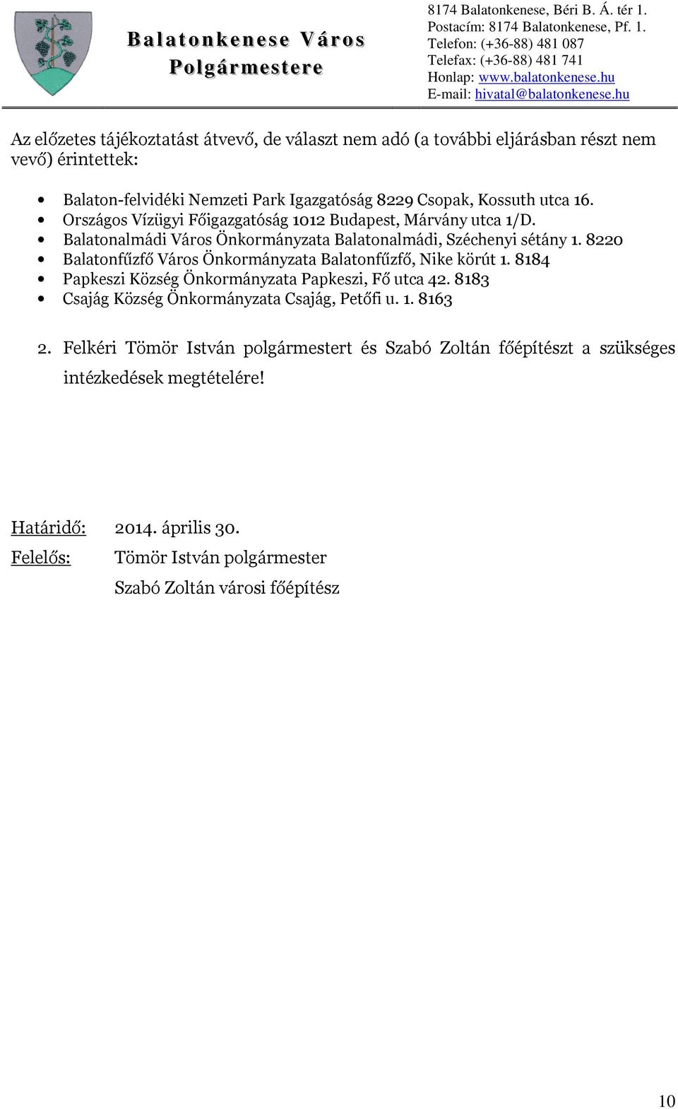 8220 Balatonfűzfő Város Önkormányzata Balatonfűzfő, Nike körút 1. 8184 Papkeszi Község Önkormányzata Papkeszi, Fő utca 42.