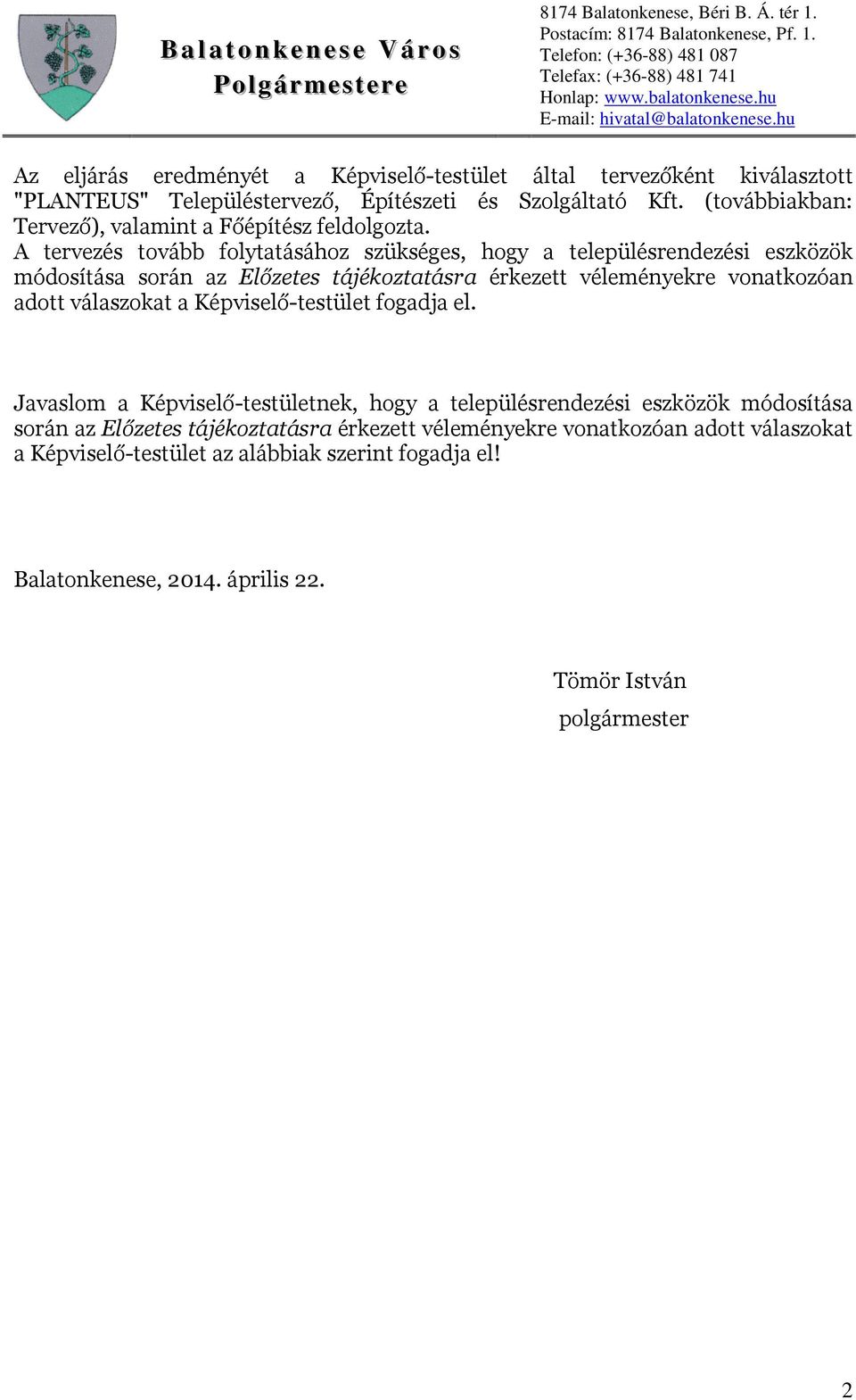 A tervezés tovább folytatásához szükséges, hogy a településrendezési eszközök módosítása során az Előzetes tájékoztatásra érkezett véleményekre vonatkozóan adott