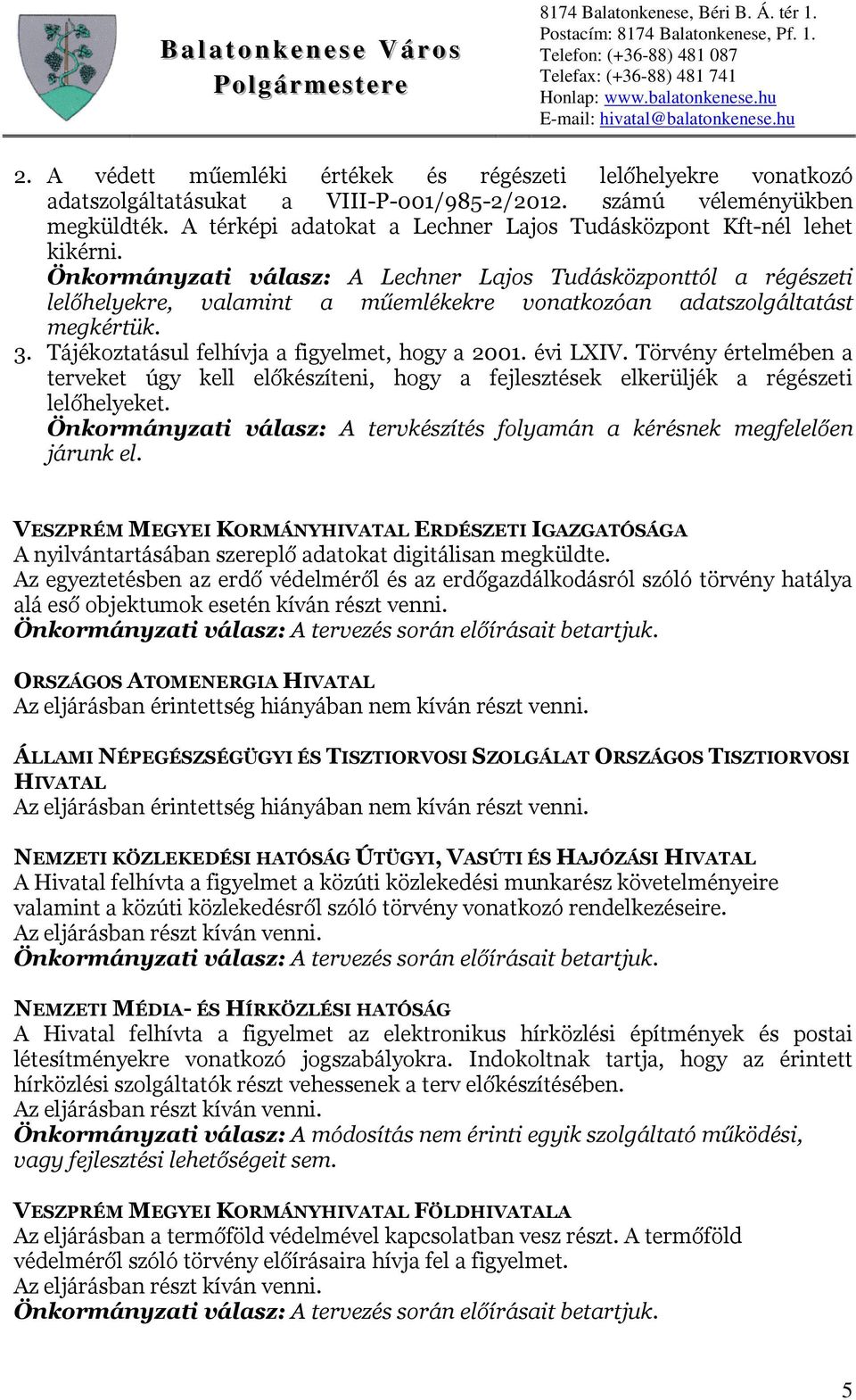 Önkormányzati válasz: A Lechner Lajos Tudásközponttól a régészeti lelőhelyekre, valamint a műemlékekre vonatkozóan adatszolgáltatást megkértük. 3. Tájékoztatásul felhívja a figyelmet, hogy a 2001.