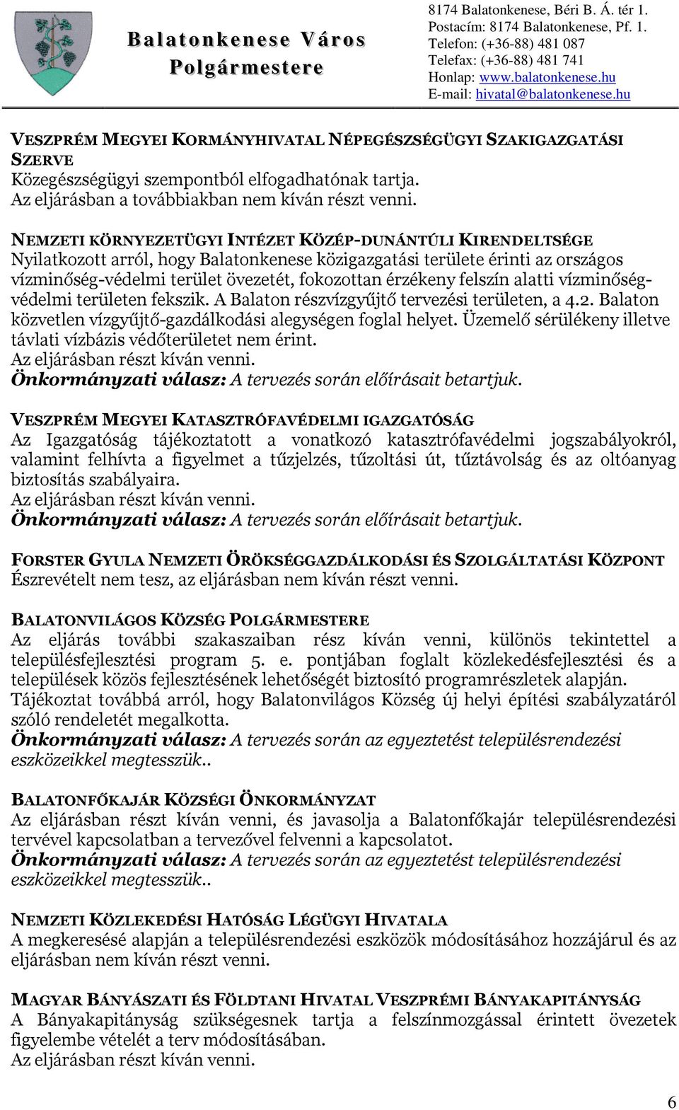 felszín alatti vízminőségvédelmi területen fekszik. A Balaton részvízgyűjtő tervezési területen, a 4.2. Balaton közvetlen vízgyűjtő-gazdálkodási alegységen foglal helyet.