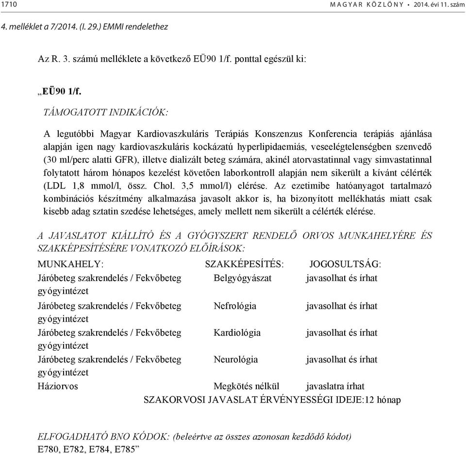 szenved (30 ml/perc alatti GFR), illetve dializált beteg számára, akinél atorvastatinnal vagy simvastatinnal folytatott három hónapos kezelést követen laborkontroll alapján nem sikerült a kívánt