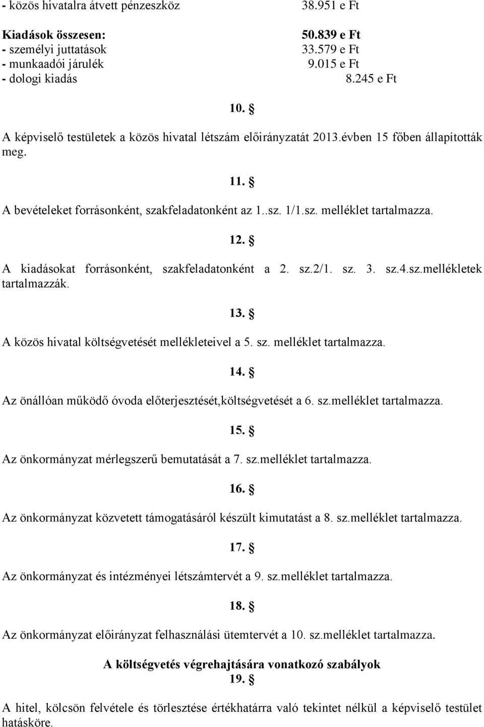 A kiadásokat forrásonként, szakfeladatonként a 2. sz.2/1. sz. 3. sz.4.sz.mellékletek tartalmazzák. 13. A közös hivatal költségvetését mellékleteivel a 5. sz. melléklet tartalmazza. 14.