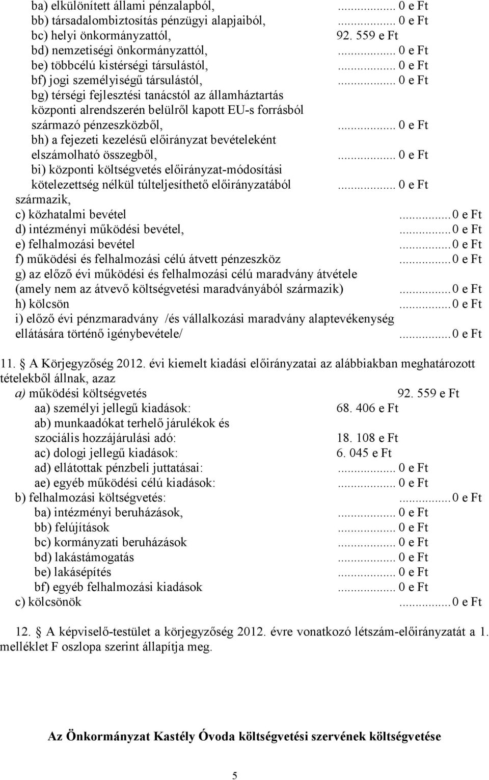 kapott EU-s forrásból származó pénzeszközből, bh) a fejezeti kezelésű előirányzat bevételeként elszámolható összegből, bi) központi költségvetés előirányzat-módosítási kötelezettség nélkül