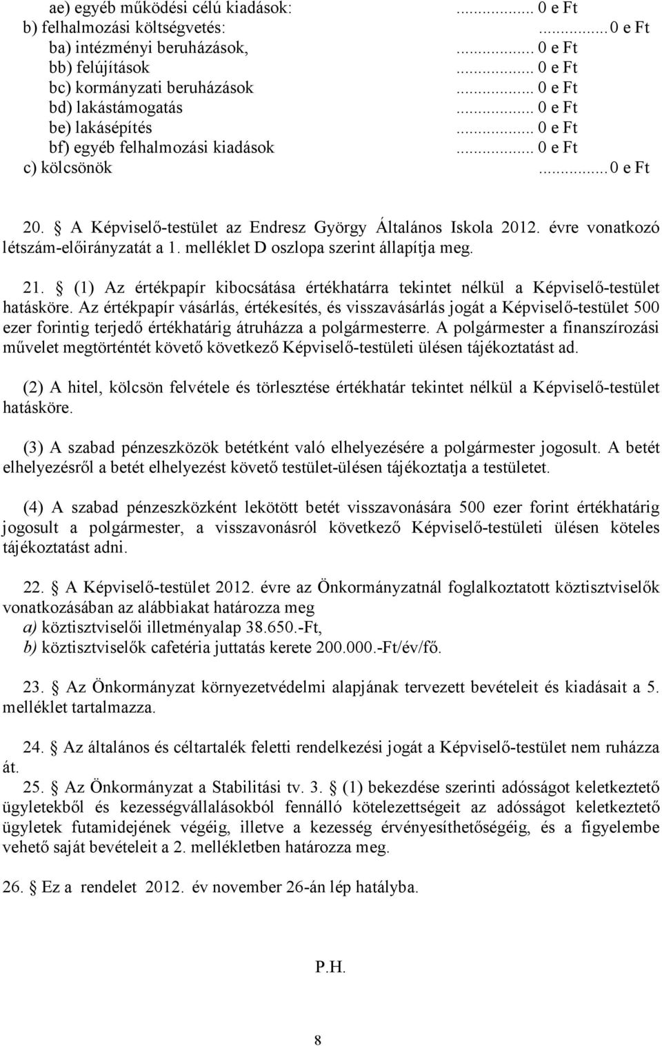A Képviselő-testület az Endresz György Általános Iskola 2012. évre vonatkozó létszám-előirányzatát a 1. melléklet D oszlopa szerint állapítja meg. 21.