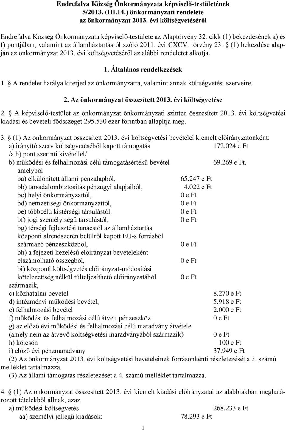 (1) bekezdése alapján az önkormányzat 2013. évi költségvetéséről az alábbi rendeletet alkotja. 1. Általános rendelkezések 1.