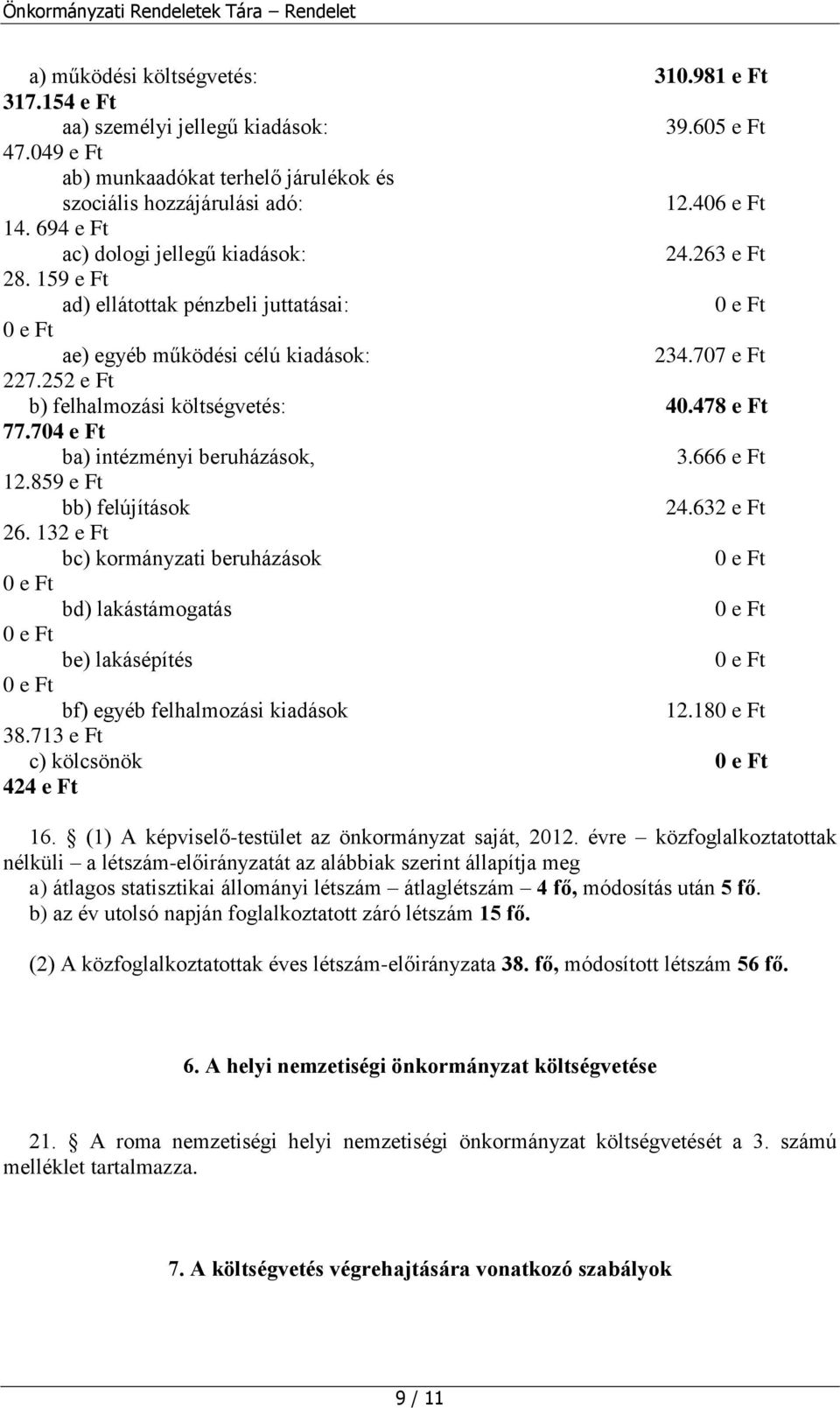 478 e Ft 77.704 e Ft ba) intézményi beruházások, 3.666 e Ft 12.859 e Ft bb) felújítások 24.632 e Ft 26.