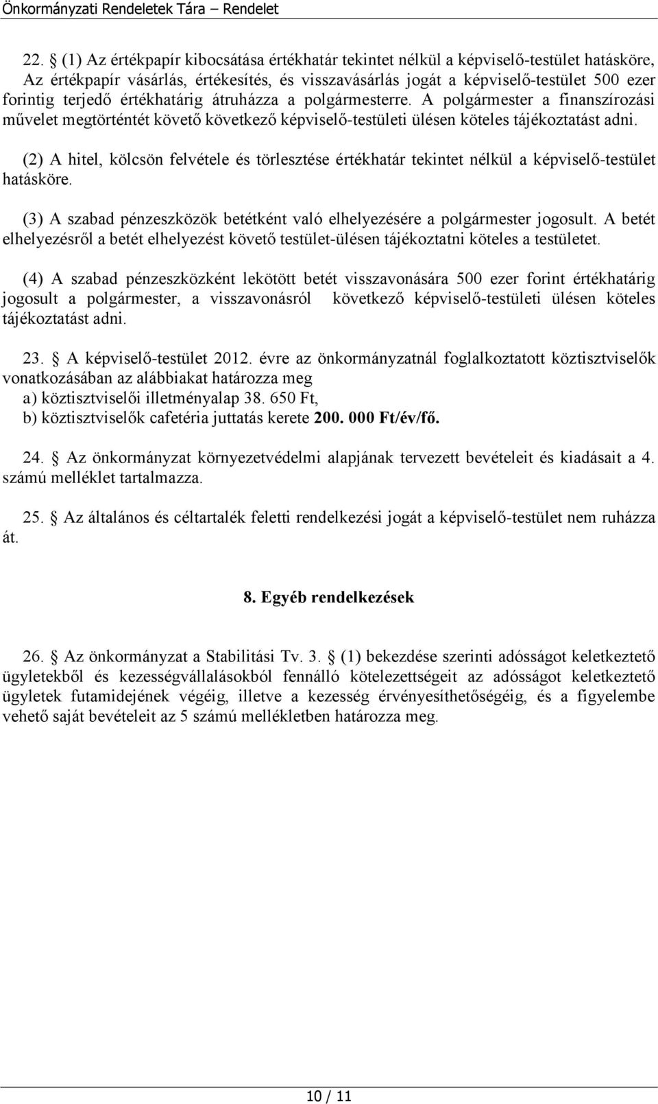 (2) A hitel, kölcsön felvétele és törlesztése értékhatár tekintet nélkül a képviselő-testület hatásköre. (3) A szabad pénzeszközök betétként való elhelyezésére a polgármester jogosult.