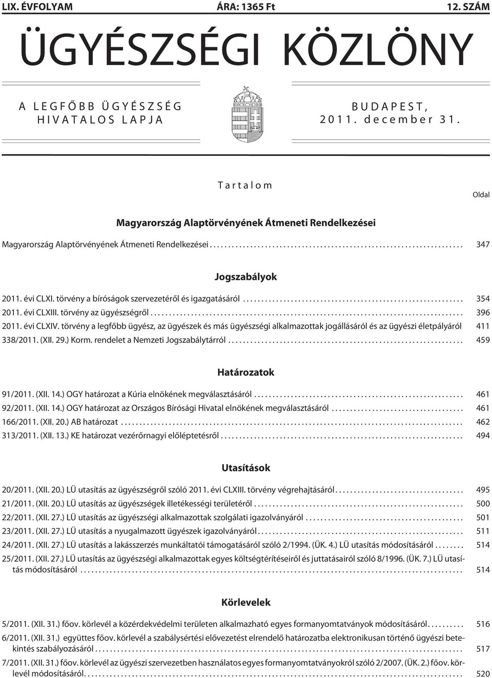 törvény a bíróságok szervezetérõl és igazgatásáról... 354 2011. évi CLXIII. törvény az ügyészségrõl... 396 2011. évi CLXIV.