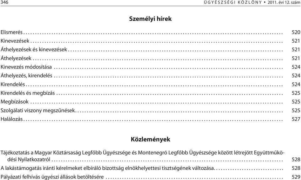 .. 527 Közlemények Tájékoztatás a Magyar Köztársaság Legfõbb Ügyészsége és Montenegró Legfõbb Ügyészsége között létrejött Együttmûködési Nyilatkozatról.