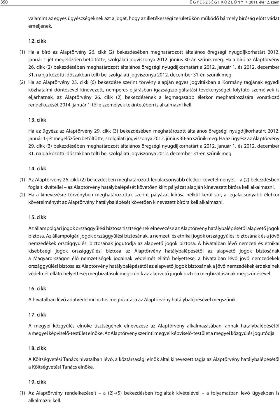 cikk (2) bekezdésében meghatározott általános öregségi nyugdíjkorhatárt a 2012. január 1. és 2012. december 31. napja közötti idõszakban tölti be, szolgálati jogviszonya 2012.