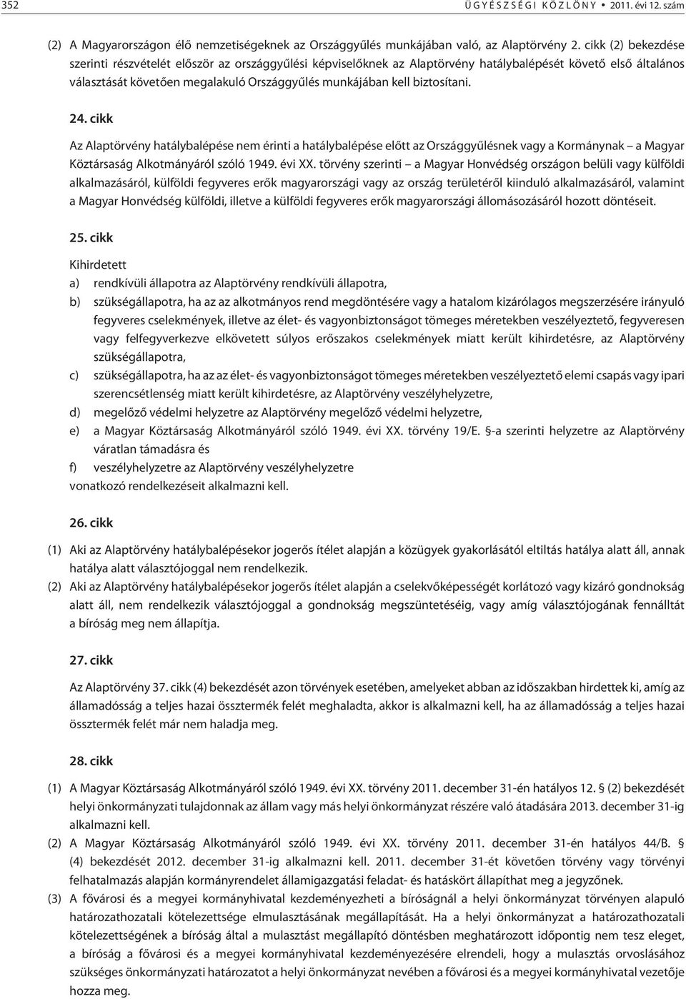 biztosítani. 24. cikk Az Alaptörvény hatálybalépése nem érinti a hatálybalépése elõtt az Országgyûlésnek vagy a Kormánynak a Magyar Köztársaság Alkotmányáról szóló 1949. évi XX.