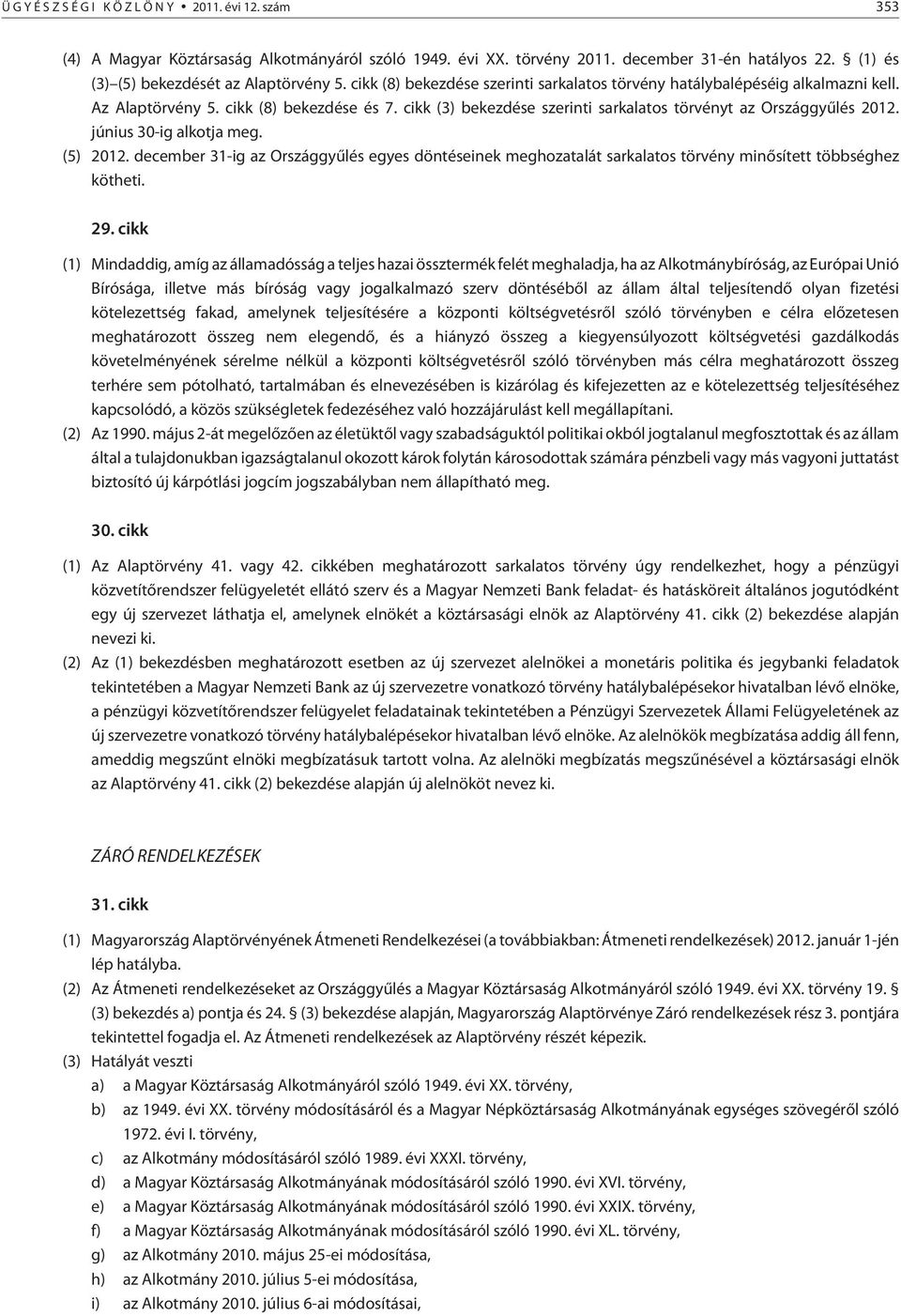 június 30-ig alkotja meg. (5) 2012. december 31-ig az Országgyûlés egyes döntéseinek meghozatalát sarkalatos törvény minõsített többséghez kötheti. 29.