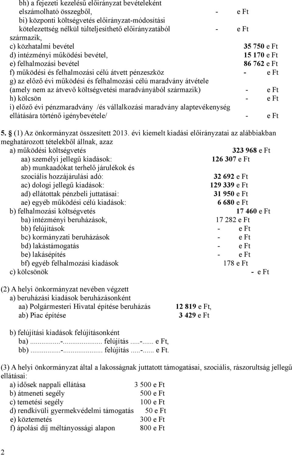 felhalmozási célú maradvány átvétele (amely nem az átvevő költségvetési maradványából származik) - e Ft h) kölcsön - e Ft i) előző évi pénzmaradvány /és vállalkozási maradvány alaptevékenység