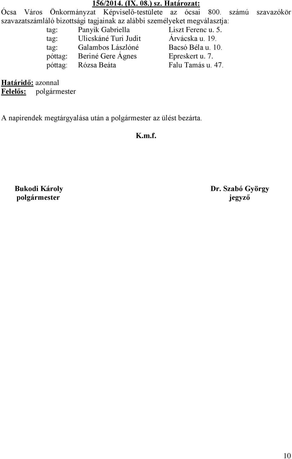 tag: Ulicskáné Turi Judit Árvácska u. 19. tag: Galambos Lászlóné Bacsó Béla u. 10. póttag: Beriné Gere Ágnes Epreskert u. 7.