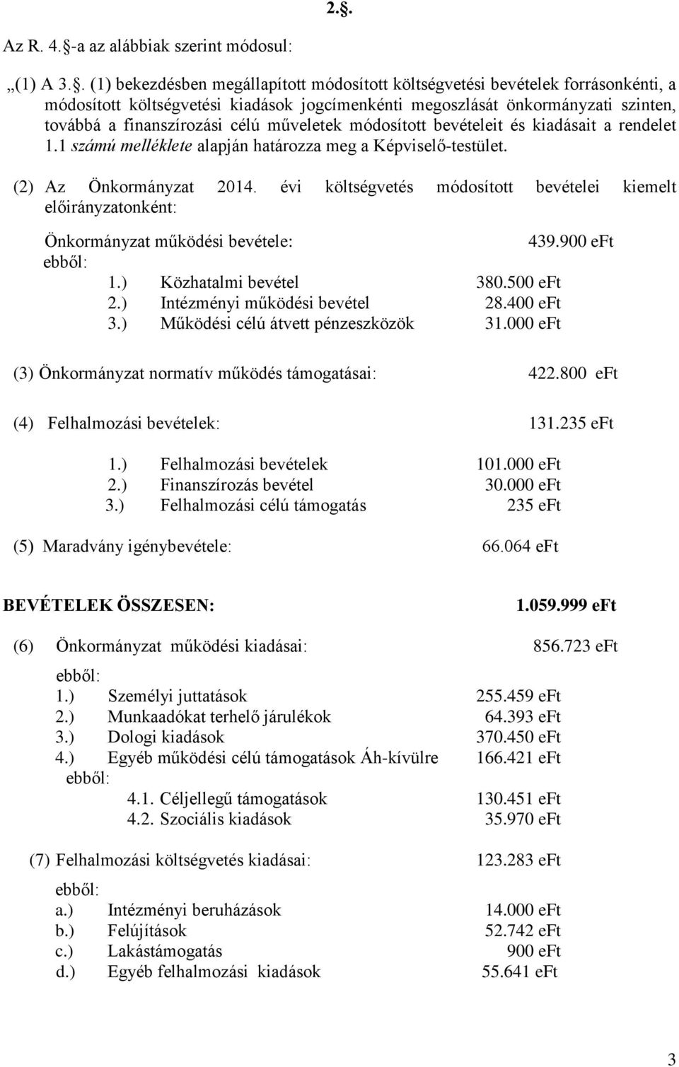 műveletek módosított bevételeit és kiadásait a rendelet 1.1 számú melléklete alapján határozza meg a Képviselő-testület. (2) Az Önkormányzat 2014.