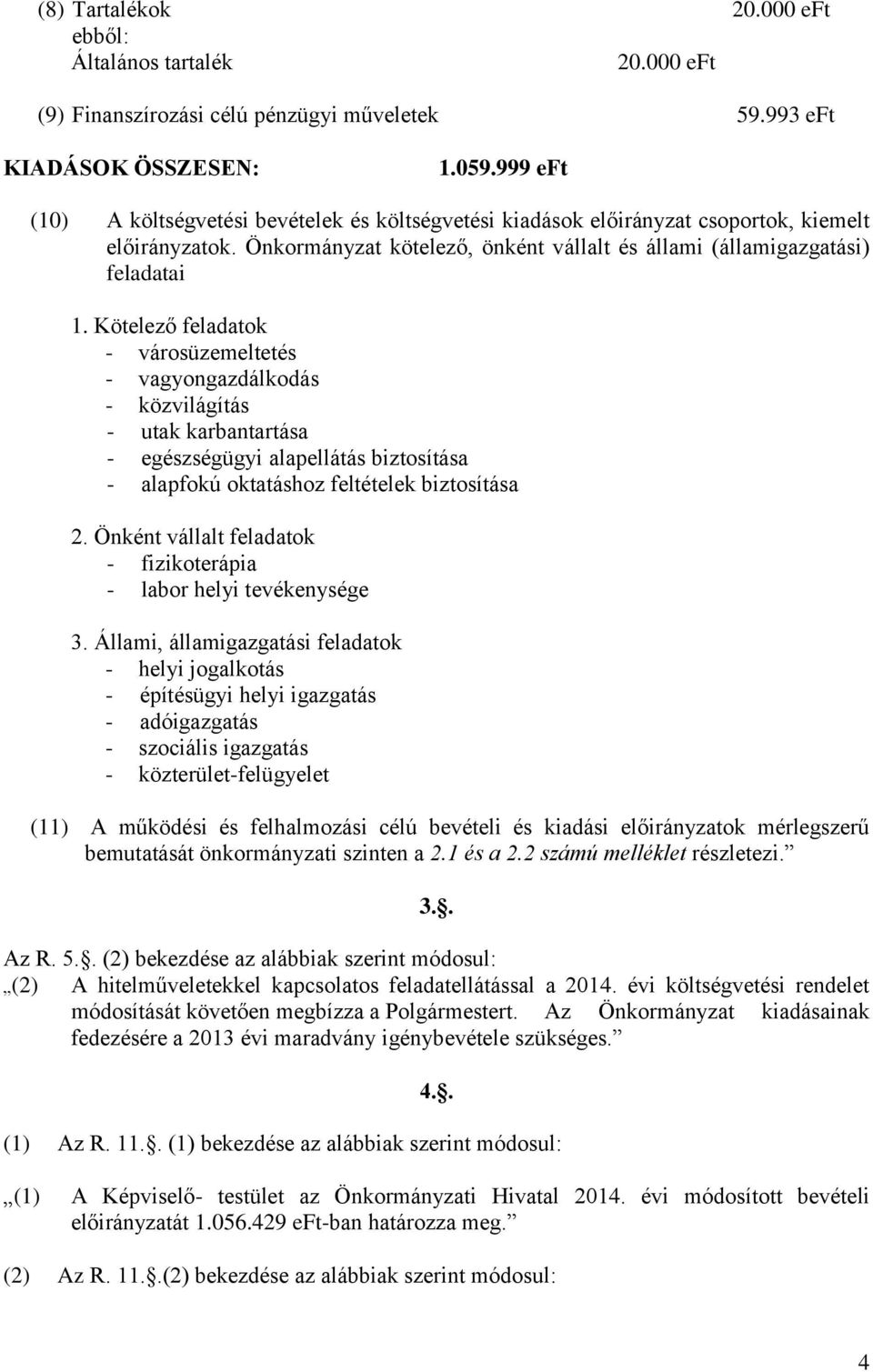 Kötelező feladatok - városüzemeltetés - vagyongazdálkodás - közvilágítás - utak karbantartása - egészségügyi alapellátás biztosítása - alapfokú oktatáshoz feltételek biztosítása 2.