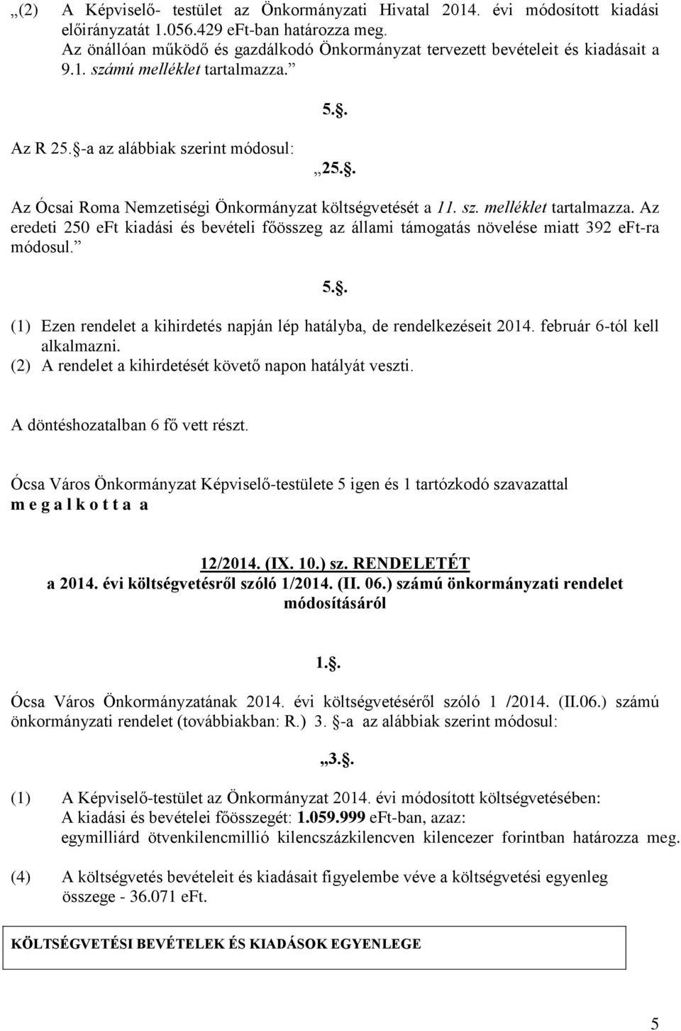 . Az Ócsai Roma Nemzetiségi Önkormányzat költségvetését a 11. sz. melléklet tartalmazza. Az eredeti 250 eft kiadási és bevételi főösszeg az állami támogatás növelése miatt 392 eft-ra módosul. 5.