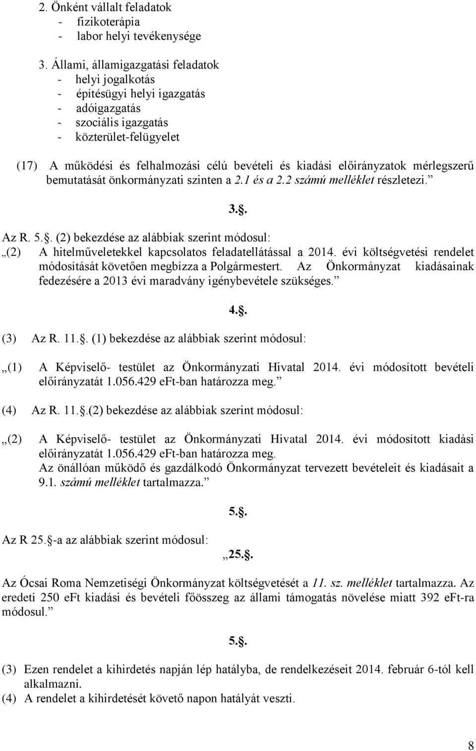 előirányzatok mérlegszerű bemutatását önkormányzati szinten a 2.1 és a 2.2 számú melléklet részletezi. 3.. Az R. 5.