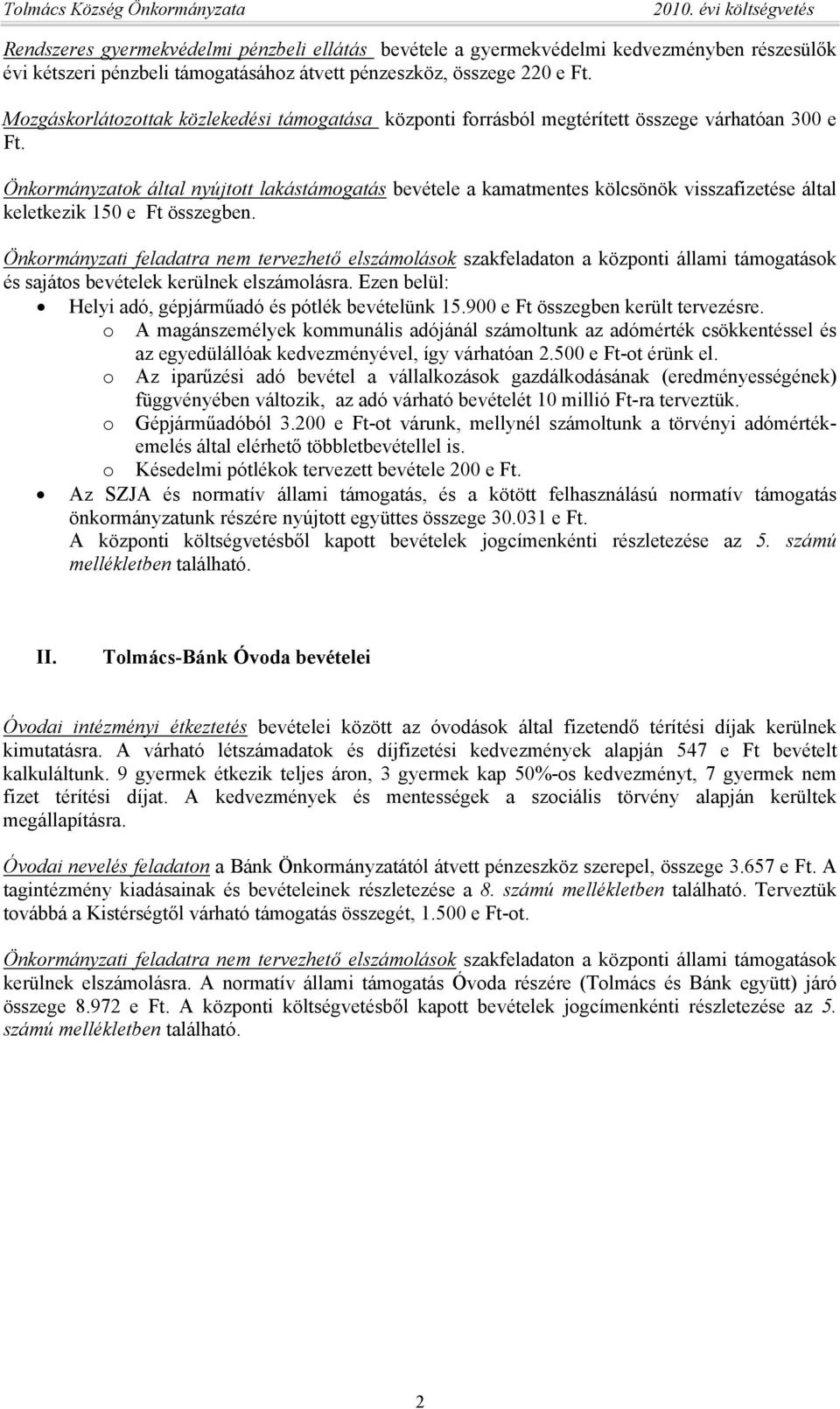 Önkormányzatok által nyújtott lakástámogatás bevétele a kamatmentes kölcsönök visszafizetése által keletkezik 150 e Ft összegben.
