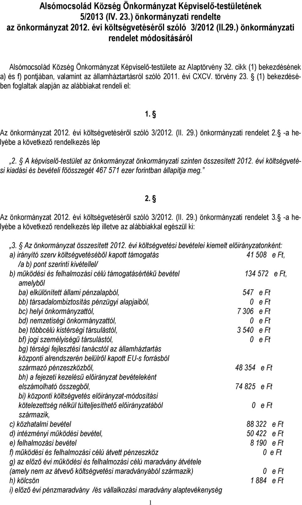 évi CXCV. törvény 23. (1) bekezdésében foglaltak alapján az alábbiakat rendeli el: 1. Az önkormányzat 2012. évi költségvetéséről szóló 3/2012. (II. 29.) önkormányzati rendelet 2. -a helyébe 2.
