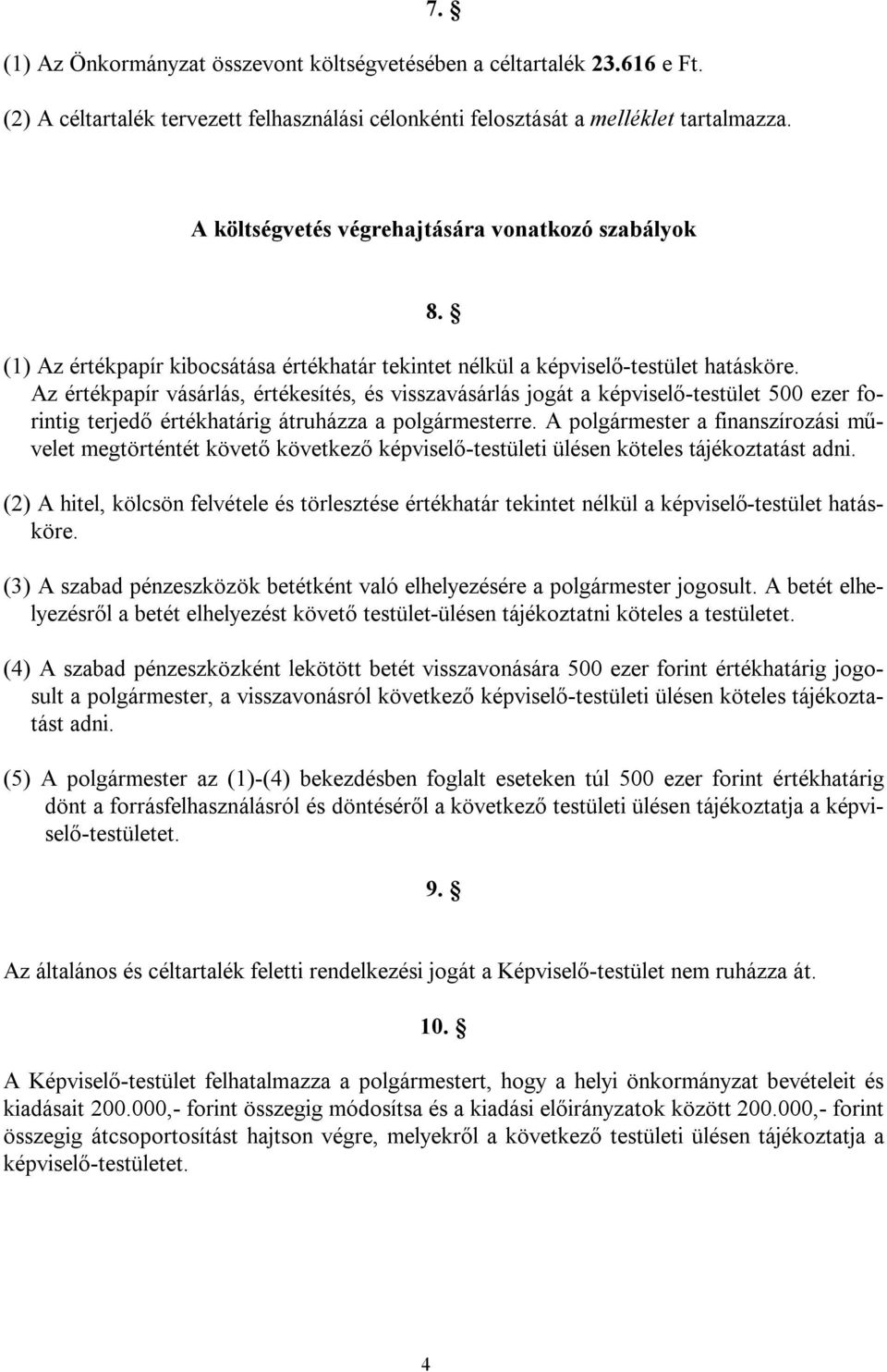 Az értékpapír vásárlás, értékesítés, és visszavásárlás jogát a képviselő-testület 500 ezer forintig terjedő értékhatárig átruházza a polgármesterre.