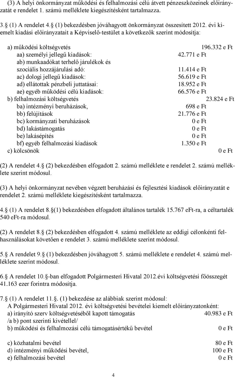 332 e Ft aa) személyi jellegű kiadások: 42.771 e Ft ab) munkaadókat terhelő járulékok és szociális hozzájárulási adó: 11.414 e Ft ac) dologi jellegű kiadások: 56.