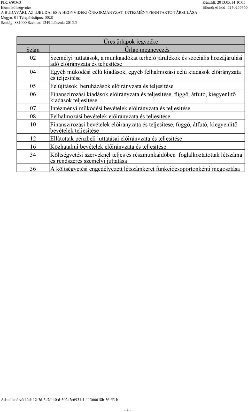 kiadások teljesítése 07 Intézményi működési bevételek előirányzata és teljesítése 08 Felhalmozási bevételek előirányzata és teljesítése 10 Finanszírozási bevételek előirányzata és teljesítése, függő,